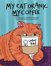 My Cat Drank My Coffee: A Relaxing Adult Coloring Book for People Who Love Cats and Coffee