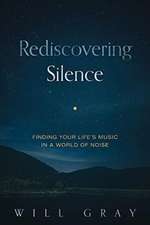 Rediscovering Silence: Finding Your Life's Music in a World of Noise