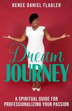 Dream Journey: A Spiritual Guide for Professionalizing Your Passion