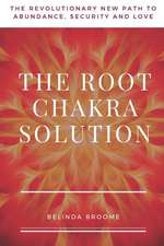 The Root Chakra Solution: The Revolutionary New Path to Abundance, Security and Love