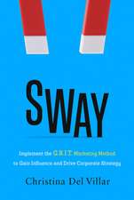 Sway: Implement the G.R.I.T. Marketing Method to Gain Influence and Drive Corporate Strategy