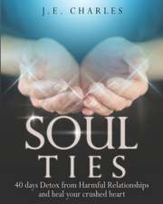 Soul Ties: 40-Day Detox from Harmful Relationships to Heal Your Crushed Heart