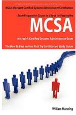 McSa Microsoft Certified Systems Administrator Exam Preparation Course in a Book for Passing the McSa Systems Security Certified Exam - The How to Pas