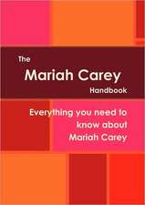 The Mariah Carey Handbook - Everything You Need to Know about Mariah Carey