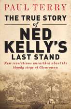 The True Story of Ned Kelly's Last Stand: New Revelations Unearthed about the Bloody Siege at Glenrowan