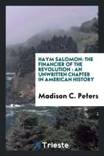 Haym Salomon: The Financier of the Revolution: An Unwritten Chapter in American History