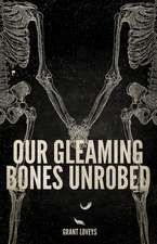 Our Gleaming Bones Unrobed