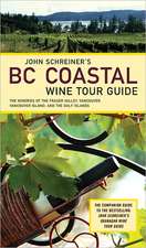 John Schreiner's BC Coastal Wine Tour Guide: The Wineries of the Fraser Valley, Vancouver, Vancouver Island, and the Gulf Islands