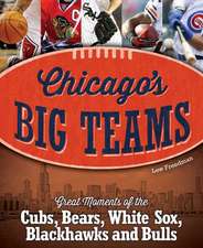 Chicago's Big Teams: Great Moments of the Cubs, Bears, White Sox, Blackhawks and Bulls