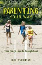 Parenting Your Way: From Tough Love to Enough Love