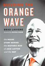 Building the Orange Wave: The Inside Story Behind the Historic Rise of Jack Layton and the NDP