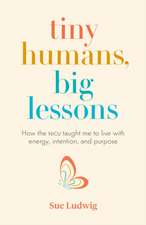 Ludwig, S: Tiny Humans, Big Lessons