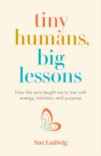 Tiny Humans, Big Lessons