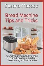 Bread Machine tips and tricks: Everything you need to know to start baking amazing bread using a bread maker