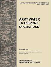 Army Water Transport Operations: The Official U.S. Army Tactics, Techniques, and Procedures Manual Attp 4-15 (FM 55-50), February 2011