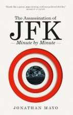 The Assassination of Jfk: Minute by Minute