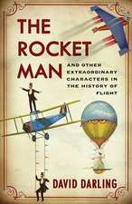 The Rocket Man: And Other Extraordinary Characters in the History of Flight