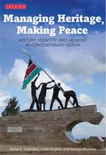 Managing Heritage, Making Peace: History, Identity and Memory in Contemporary Kenya