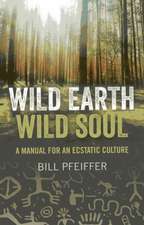 Wild Earth, Wild Soul – A Manual for an Ecstatic Culture