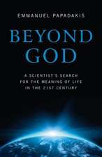 Beyond God – A scientist`s search for the meaning of life in the 21st century