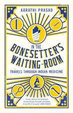 In the Bonesetter's Waiting Room: Travels Through Indian Medicine