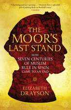 The Moor's Last Stand: How Seven Centuries of Muslim Rule in Spain Came to an End