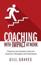 Coaching with Impact at Work - Practical and Creative Tools for Coaches, Managers and Individuals