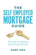 The Self Employed Mortgage Guide: The Key to Owning Your Dream Home