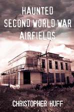 Haunted Second World War Airfields, Volume One: Southern England