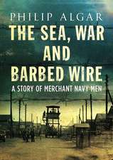 The Sea, War and Barbed Wire: A Story of Merchant Naval Men