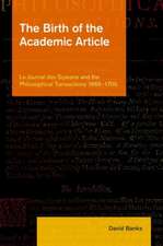 The Birth of the Academic Article: Le Journal Des Scavans and the Philosophical Transactions, 1665-1700