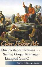 Come Follow Me. Discipleship Reflections on the Sunday Gospel Readings for Liturgical Year C