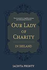 Our Lady of Charity in Ireland: The Monasteries, Magdalen Asylums, and Reformatory Schools, 1853-1973