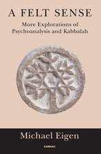 A Felt Sense: More Explorations of Psychoanalysis and Kabbalah