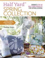 Half Yard(tm) Spring Collection: Debbies Top 40 Half Yard Projects for Spring Sewing