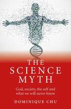 Science Myth, The – God, society, the self and what we will never know.