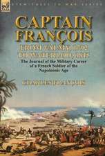 Captain Francois: From Valmy, 1792 to Waterloo, 1815-The Journal of the Military Career of a French Soldier of the Napoleonic Age