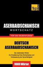 Aserbaidschanischer Wortschatz Fur Das Selbststudium - 9000 Worter: The Definitive Sourcebook