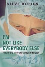 I'm Not Like Everybody Else: The Life and Times of a Top Sports Surgeon