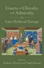 Courts of Chivalry and Admiralty in Late Medieval Europe