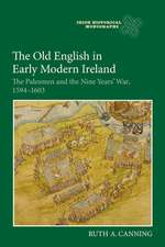 The Old English in Early Modern Ireland – The Palesmen and the Nine Years` War, 1594–1603