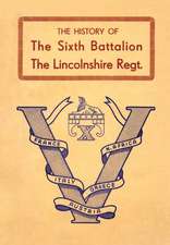 History of the Sixth Battalion the Lincolnshire Regiment 1940-45