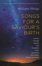 Songs for a Saviour`s Birth – Journey Through Advent With Elizabeth, Mary, Zechariah, The Angels, Simeon And Anna