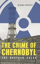 The Crime of Chernobyl - The Nuclear Gulag