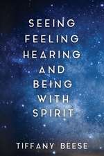 Seeing, Feeling, Hearing and Being with Spirit