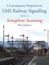 A Contemporary Perspective on Lms Railway Signalling Vol 2: Semaphore Swansong