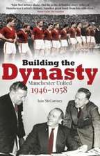 Building the Dynasty: Manchester United 1946-1958