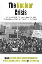 The Nuclear Crisis: The Arms Race, Cold War Anxiety, and the German Peace Movement of the 1980s