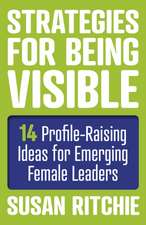 Strategies for Being Visible:14 Profile–Raising Ideas for Emerging Female Leaders