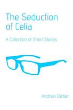 The Seduction of Celia: A Collection of Short Stories